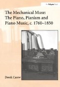 Cover-Bild zum Titel 'The Mechanical Muse: The Piano, Pianism and Piano Music, c.1760-1850' von 'Derek Carew'