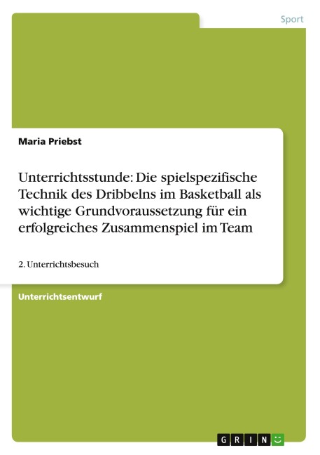 Unterrichtsstunde: Die spielspezifische Technik des Dribbelns im Basketball als wichtige Grundvoraussetzung für ein erfolgreiches Zusammenspiel im Team - Maria Priebst