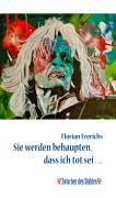 Cover-Bild zum Titel 'Sie werden behaupten, dass ich tot sei ...' von 'Florian Frerichs'