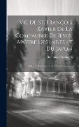 Cover-Bild zum Titel 'Vie de St. François Xavier de la compagnie de Jésus, apôtre des Indes et du Japon; par le P. Bouhours, de la même compagnie' von 'Dominique Bouhours'