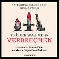 Früher war mehr Verbrechen - Historische Kriminalfälle aus dem erfolgreichen Podcast - Nina Batram, Katharina Kolvenbach
