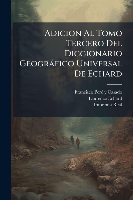 Adicion Al Tomo Tercero Del Diccionario Geogràfico Universal De Echard - Laurence Echard