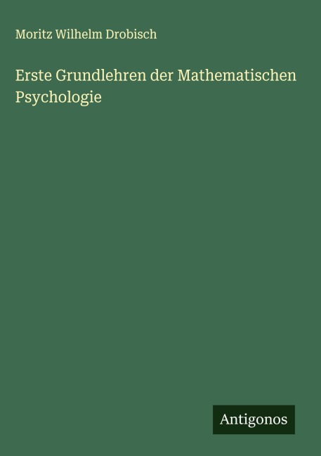 Erste Grundlehren der Mathematischen Psychologie - Moritz Wilhelm Drobisch