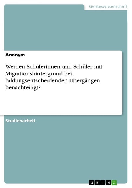 Werden Schülerinnen und Schüler mit Migrationshintergrund bei bildungsentscheidenden Übergängen benachteiligt? - 