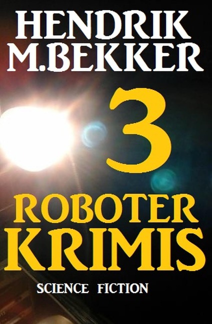 3 Roboter Krimis - Hendrik M. Bekker