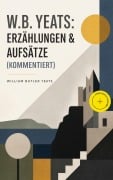 Cover-Bild zum Titel 'W.B. Yeats: Erzählungen & Aufsätze (Kommentiert)' von 'William Butler Yeats'