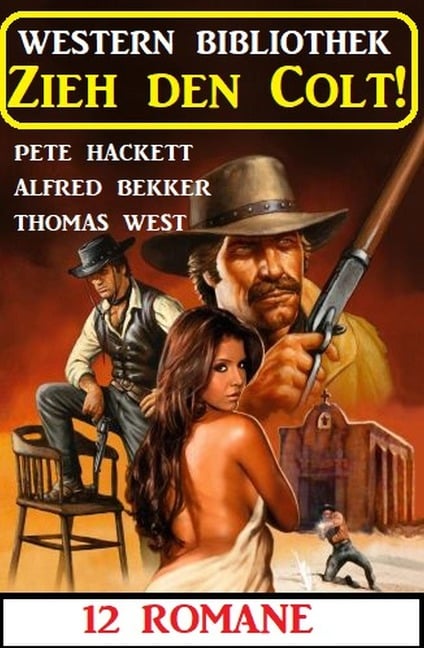 Zieh den Colt! Western Bibliothek 12 Romane - Alfred Bekker, Pete Hackett, Thomas West