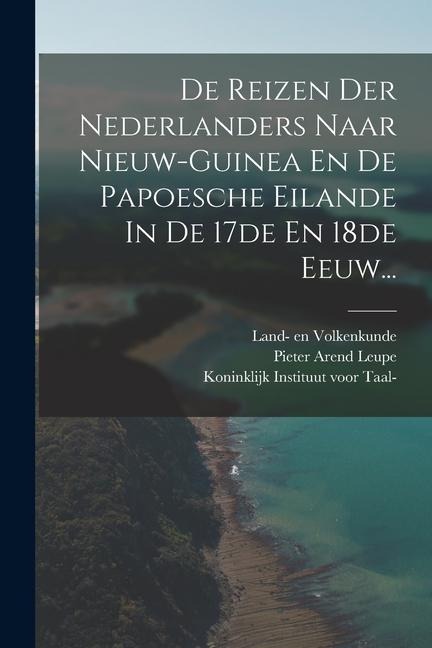 De Reizen Der Nederlanders Naar Nieuw-guinea En De Papoesche Eilande In De 17de En 18de Eeuw... - Pieter Arend Leupe
