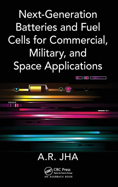 Next-Generation Batteries and Fuel Cells for Commercial, Military, and Space Applications - A. R. Jha