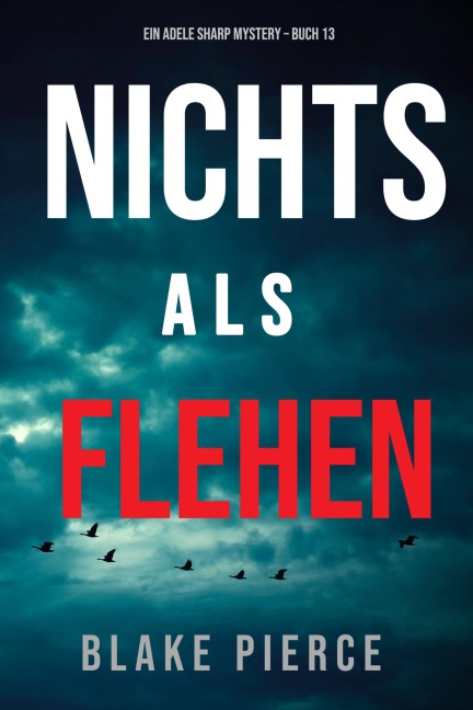 Nichts Als Flehen (Ein Adele Sharp Mystery - Buch 13) - Blake Pierce