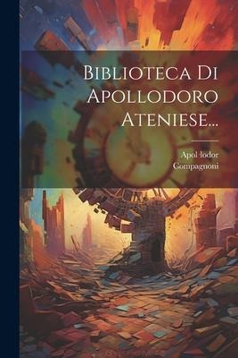 Biblioteca Di Apollodoro Ateniese... - Compagnoni