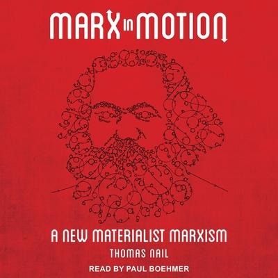 Marx in Motion Lib/E: A New Materialist Marxism - Thomas Nail