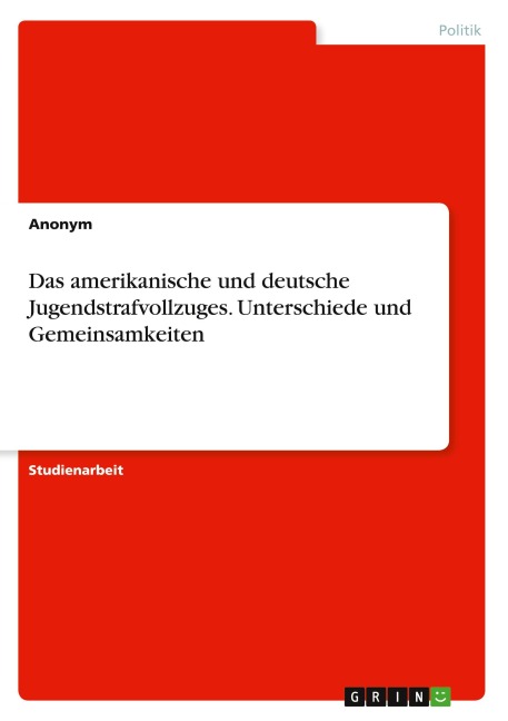 Das amerikanische und deutsche Jugendstrafvollzuges. Unterschiede und Gemeinsamkeiten - Anonymous
