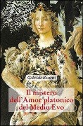 Rossetti, G: Mistero dell'amor platonico nel Medioevo - Gabriele Rossetti