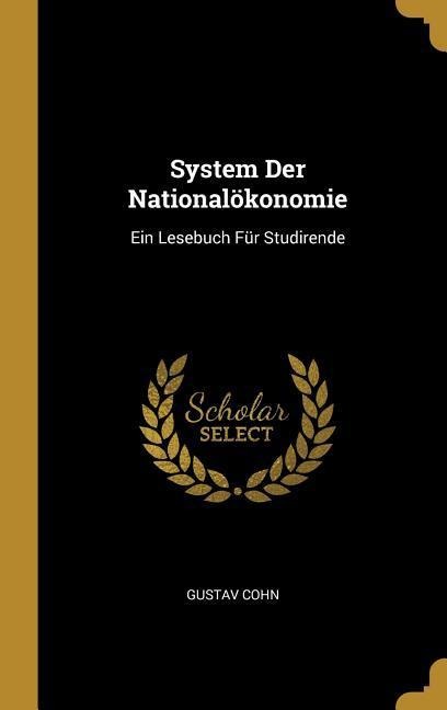 System Der Nationalökonomie: Ein Lesebuch Für Studirende - Gustav Cohn