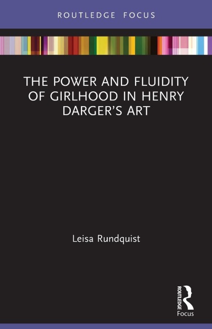 The Power and Fluidity of Girlhood in Henry Darger's Art - Leisa Rundquist