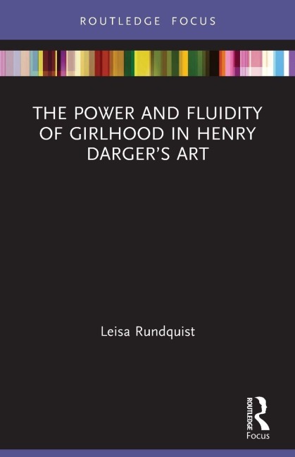 The Power and Fluidity of Girlhood in Henry Darger's Art - Leisa Rundquist