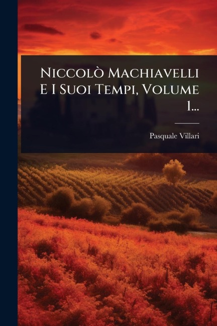 NiccolÃ² Machiavelli E I Suoi Tempi, Volume 1... - Pasquale Villari