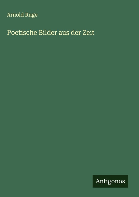 Poetische Bilder aus der Zeit - Arnold Ruge