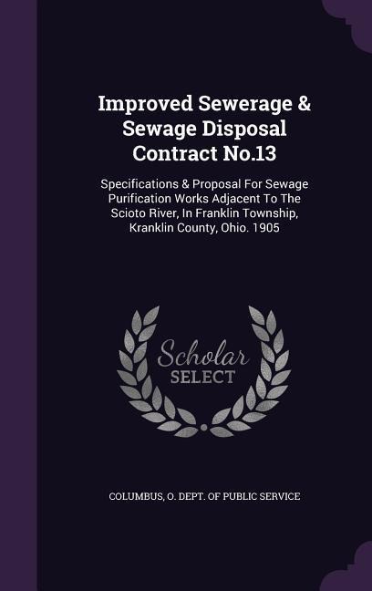 Improved Sewerage & Sewage Disposal Contract No.13: Specifications & Proposal For Sewage Purification Works Adjacent To The Scioto River, In Franklin - 