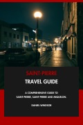 Cover-Bild zum Titel 'Saint-Pierre Travel Guide: A Comprehensive Guide to Saint-Pierre, Saint-Pierre and Miquelon.' von 'Daniel Windsor'