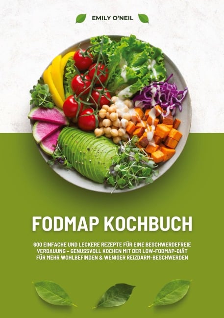 FODMAP Kochbuch: 600 einfache und leckere Rezepte für eine beschwerdefreie Verdauung - Genussvoll Kochen mit der Low-FODMAP-Diät für mehr Wohlbefinden und weniger Reizdarm-Beschwerden - Emily O'Neil