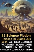 13 Science Fiction Romane im Bundle Juli 2024 - Alfred Bekker, W. A. Hary, Hendrik M. Bekker, Mara Laue, Charles Cloukey