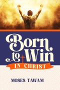 Cover-Bild zum Titel 'Born to Win in Christ' von 'Moses Tawam'