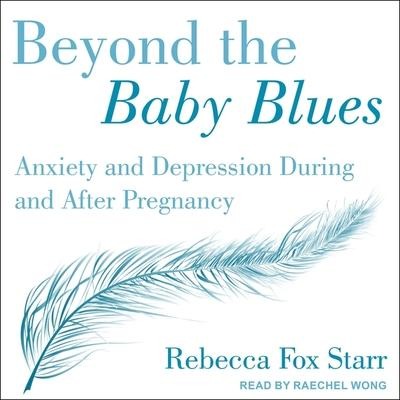 Beyond the Baby Blues Lib/E: Anxiety and Depression During and After Pregnancy - Rebecca Fox Starr