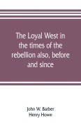 Cover-Bild zum Titel 'The loyal West in the times of the rebellion also, before and since' von 'John W. Barber, Henry Howe'
