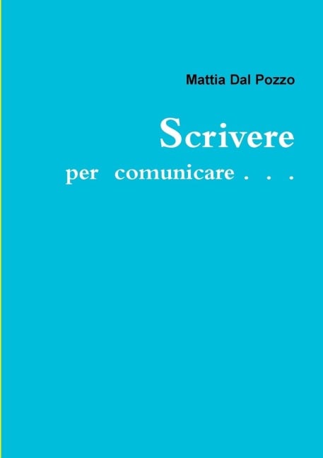 Scrivere per comunicare . . . - Mattia Dal Pozzo