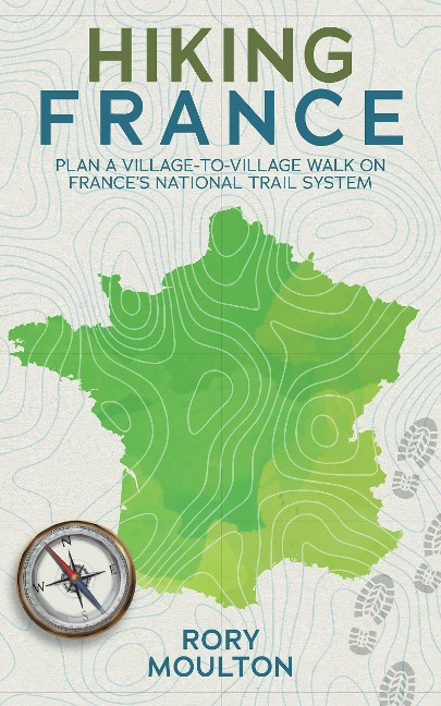 Hiking France: Plan a village walk on France's national trail system (Hiking Europe, #1) - Rory Moulton