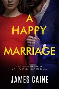 Cover-Bild zum Titel 'A Happy Marriage: A psychological thriller with a twist you won't see coming' von 'James Caine'