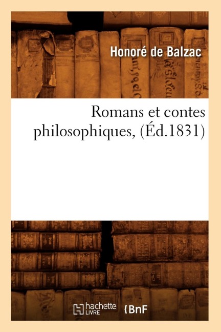Romans Et Contes Philosophiques, (Éd.1831) - Honoré de Balzac