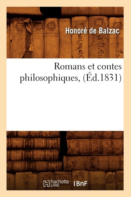 Romans Et Contes Philosophiques, (Éd.1831) - Honoré de Balzac