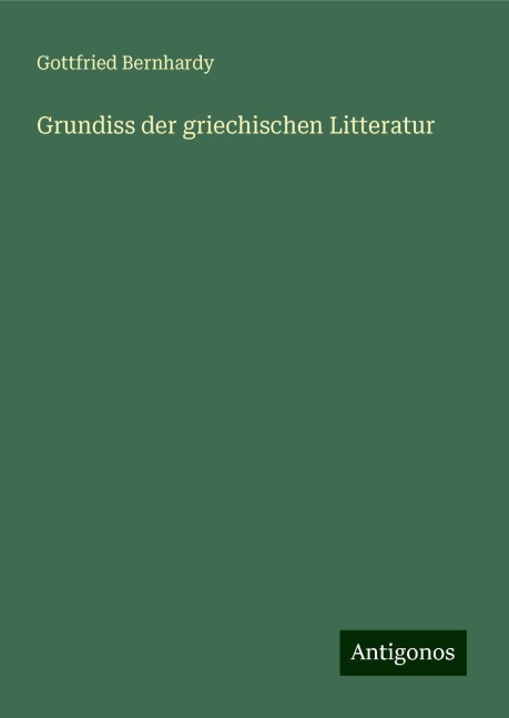 Grundiss der griechischen Litteratur - Gottfried Bernhardy