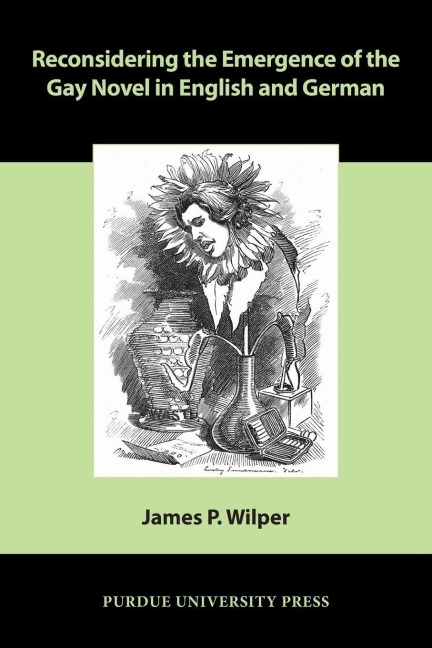 Reconsidering the Emergence of the Gay Novel in English and German - James P. Wilper