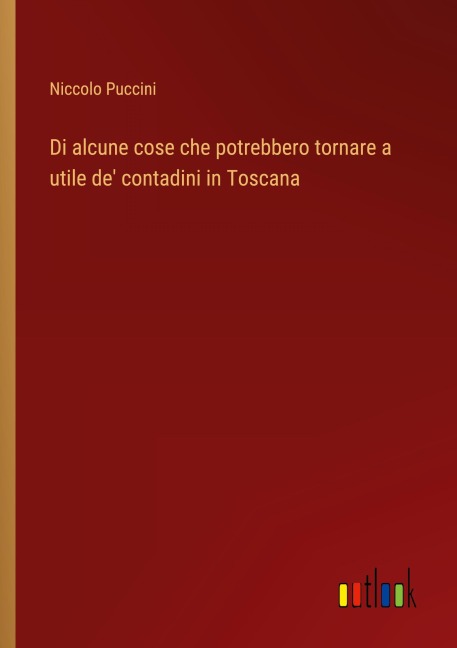 Di alcune cose che potrebbero tornare a utile de' contadini in Toscana - Niccolo Puccini