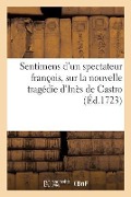 Sentimens d'Un Spectateur François, Sur La Nouvelle Tragédie d'Inès de Castro - Vion-C