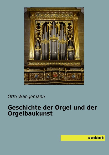 Geschichte der Orgel und der Orgelbaukunst - Otto Wangemann