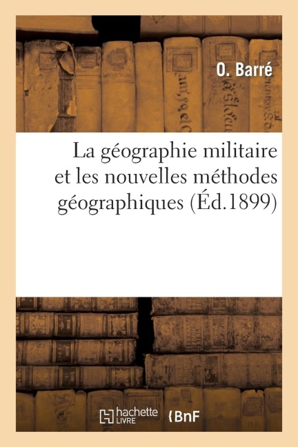 La Géographie Militaire Et Les Nouvelles Méthodes Géographiques: Introduction À l'Étude - O. Barré