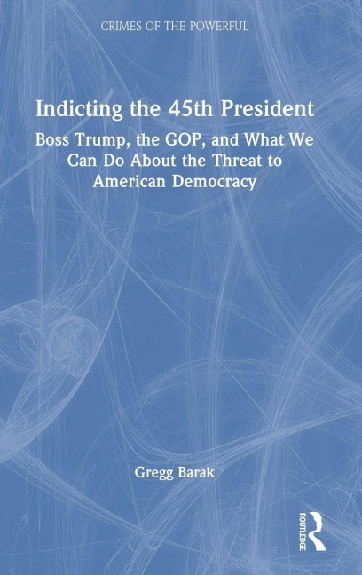 Indicting the 45th President - Gregg Barak