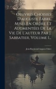 Cover-Bild zum Titel 'Oeuvres Choisies D'auguste Fabre, Mises En Ordre Et Augmentées De La Vie De L'auteur Par J. Sabbatier, Volume 1...' von ''
