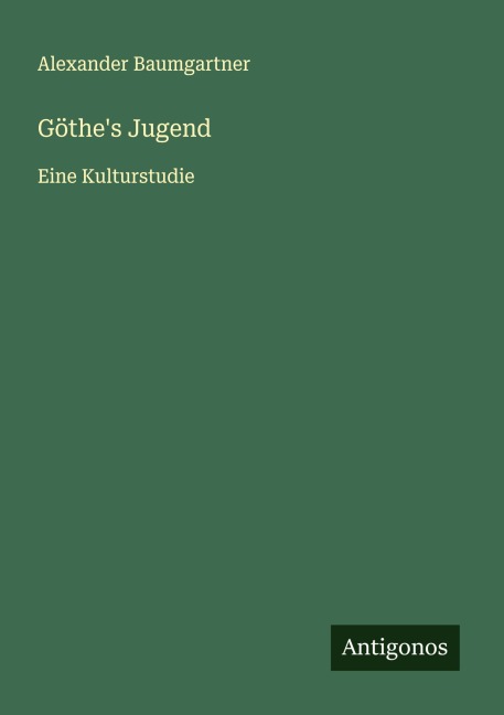 Göthe's Jugend - Alexander Baumgartner