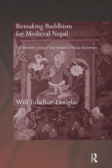 Remaking Buddhism for Medieval Nepal - Will Tuladhar-Douglas