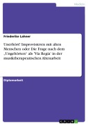 Cover-Bild zum Titel 'Unerhört! Improvisieren mit alten Menschen  oder Die Frage nach dem "Ungehörten" als 'Via Regia' in der musiktherapeutischen Altenarbeit' von 'Friederike Lahner'