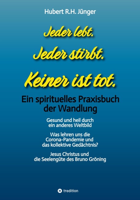 Jeder lebt. Jeder stirbt. Keiner ist tot. - Hubert R. H. Jünger