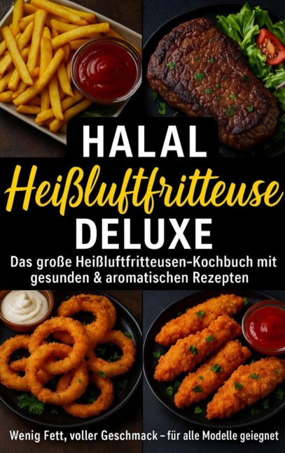 Halal Airfryer Deluxe: Das große Heißluftfritteusen-Kochbuch mit gesunden & aromatischen Rezepten FARBAUSGABE - Yasmin Rahimi