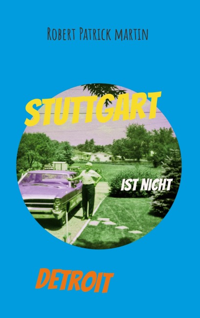 Stuttgart ist nicht Detroit - Robert Patrick Martin