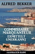 Cover-Bild zum Titel 'Commissaire Marquanteur ermittelt unerkannt: Frankreich Krimi' von 'Alfred Bekker'